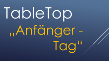 TableTop "Anfänger - Tag" - !20-Jahre-TableTop-Veranstaltung!